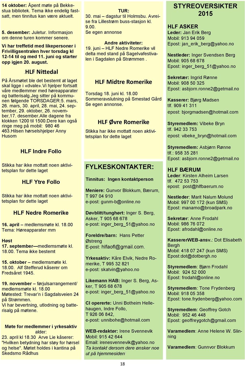 vi hjelper fortsatt våre medlemmer med høreapparater og batterisalg.jeg sitter på kommunen følgende TORSDAGER:5. mars, 26. mars, 30. april, 28. mai, 24. september, 29. oktober, 26. november,17.