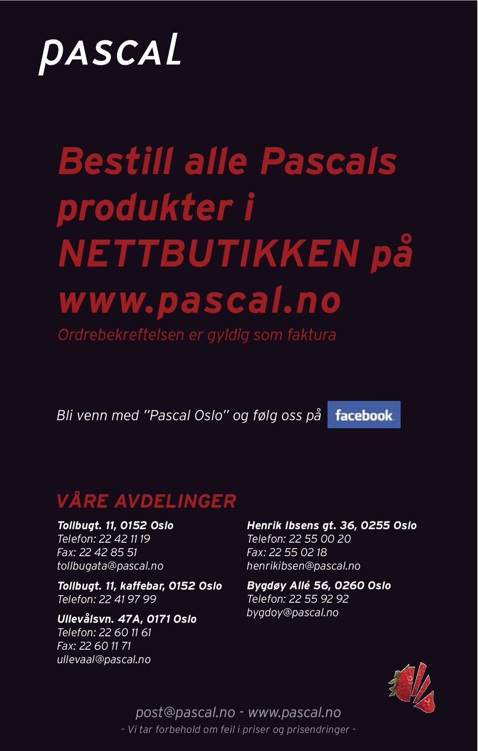 11, 0152 Oslo Telefon: 22 42 11 19 Fax: 22 42 85 51 tollbugata@pascal.no Tollbugt. 11, kaffebar, 0152 Oslo Telefon: 22 41 97 99 Ullevålsvn.