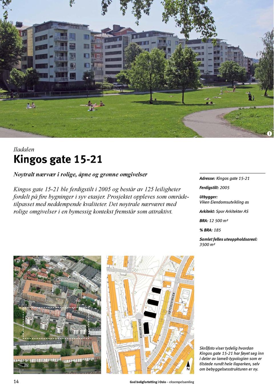 Adresse: Kingos gate 15-21 Ferdigstilt: 2005 Utbygger: Viken Eiendomsutvikling as Arkitekt: Spor Arkitekter AS BRA: 12 500 m² % BRA: 185 Samlet felles uteoppholdsareal: 3500 m² VØYENSVINGEN