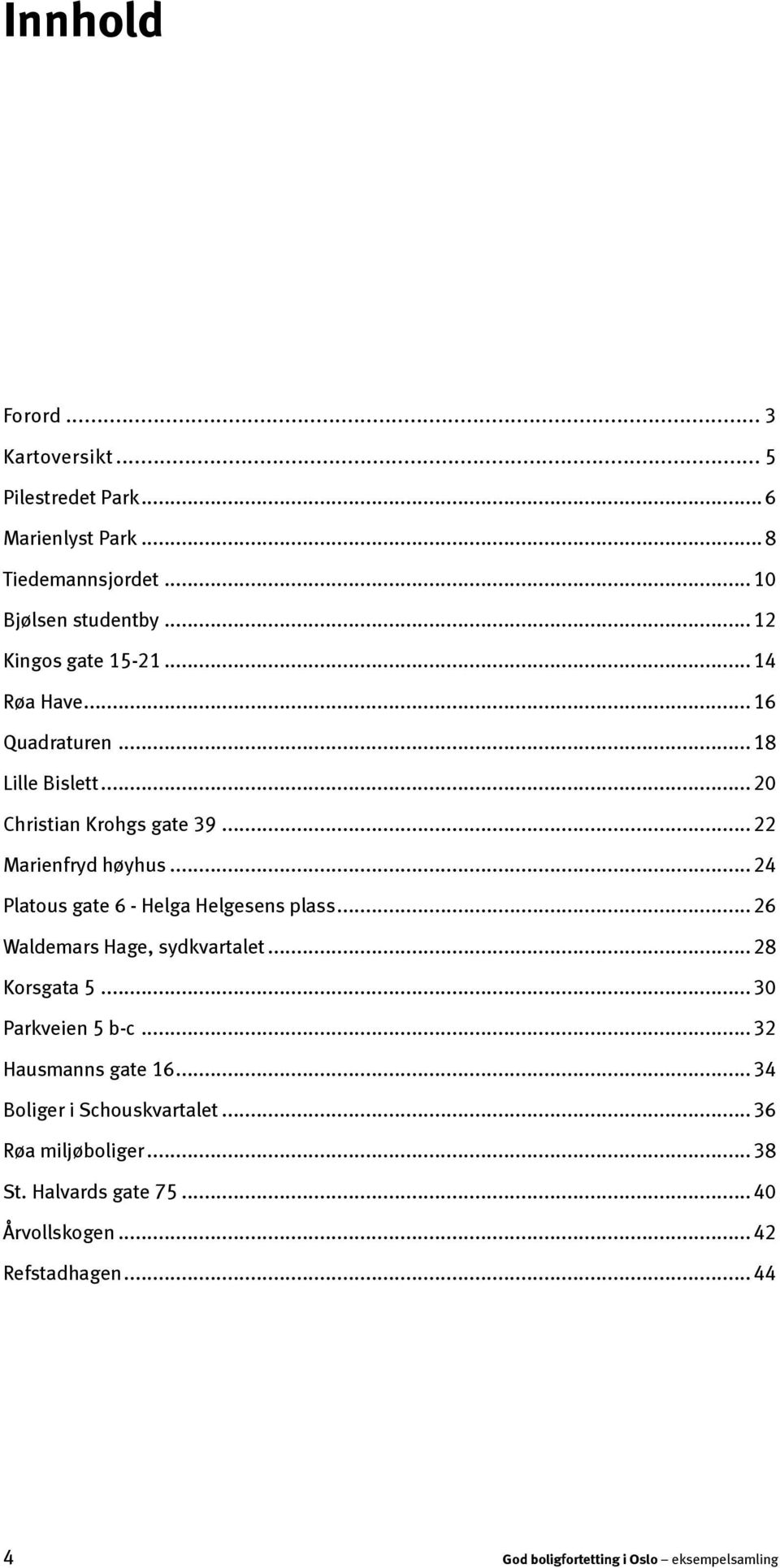 .. 24 Platous gate 6 - Helga Helgesens plass... 26 Waldemars Hage, sydkvartalet... 28 Korsgata 5... 30 Parkveien 5 b-c... 32 Hausmanns gate 16.