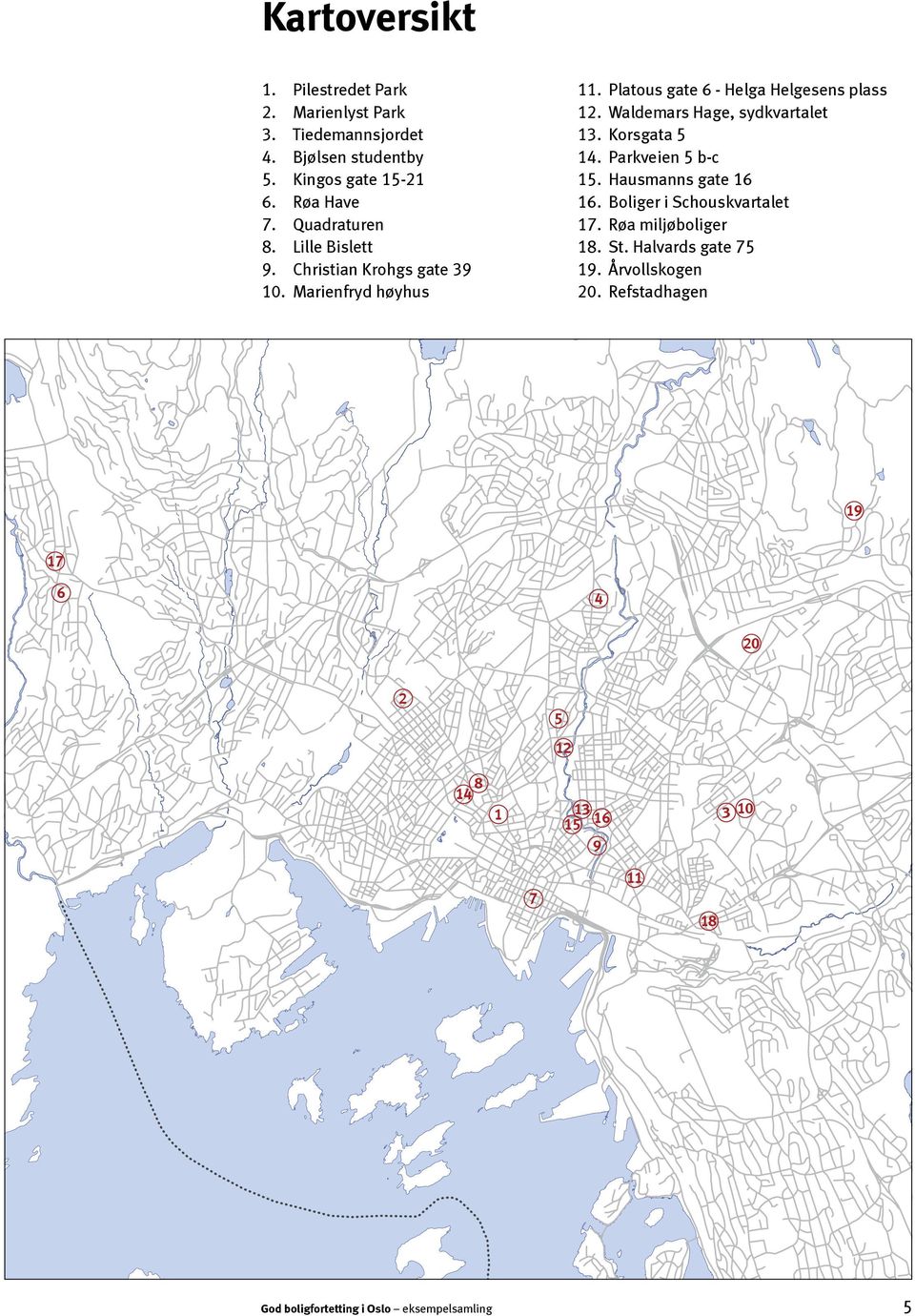 Waldemars Hage, sydkvartalet 13. Korsgata 5 14. Parkveien 5 b-c 15. Hausmanns gate 16 16. Boliger i Schouskvartalet 17.