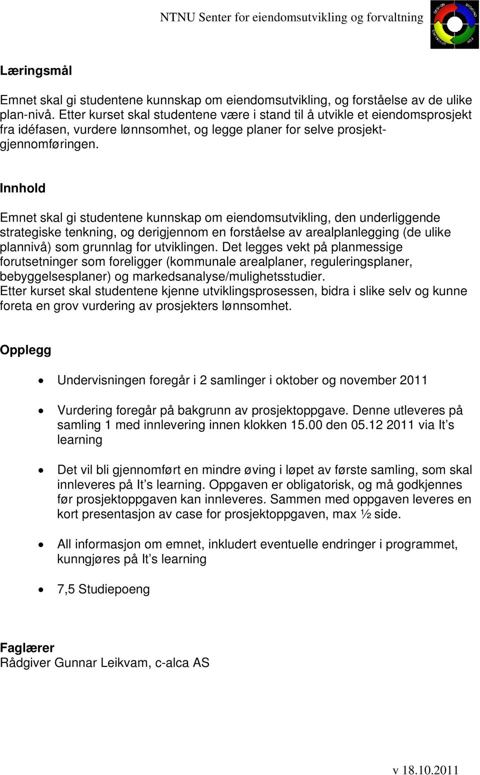 Innhold Emnet skal gi studentene kunnskap om eiendomsutvikling, den underliggende strategiske tenkning, og derigjennom en forståelse av arealplanlegging (de ulike plannivå) som grunnlag for