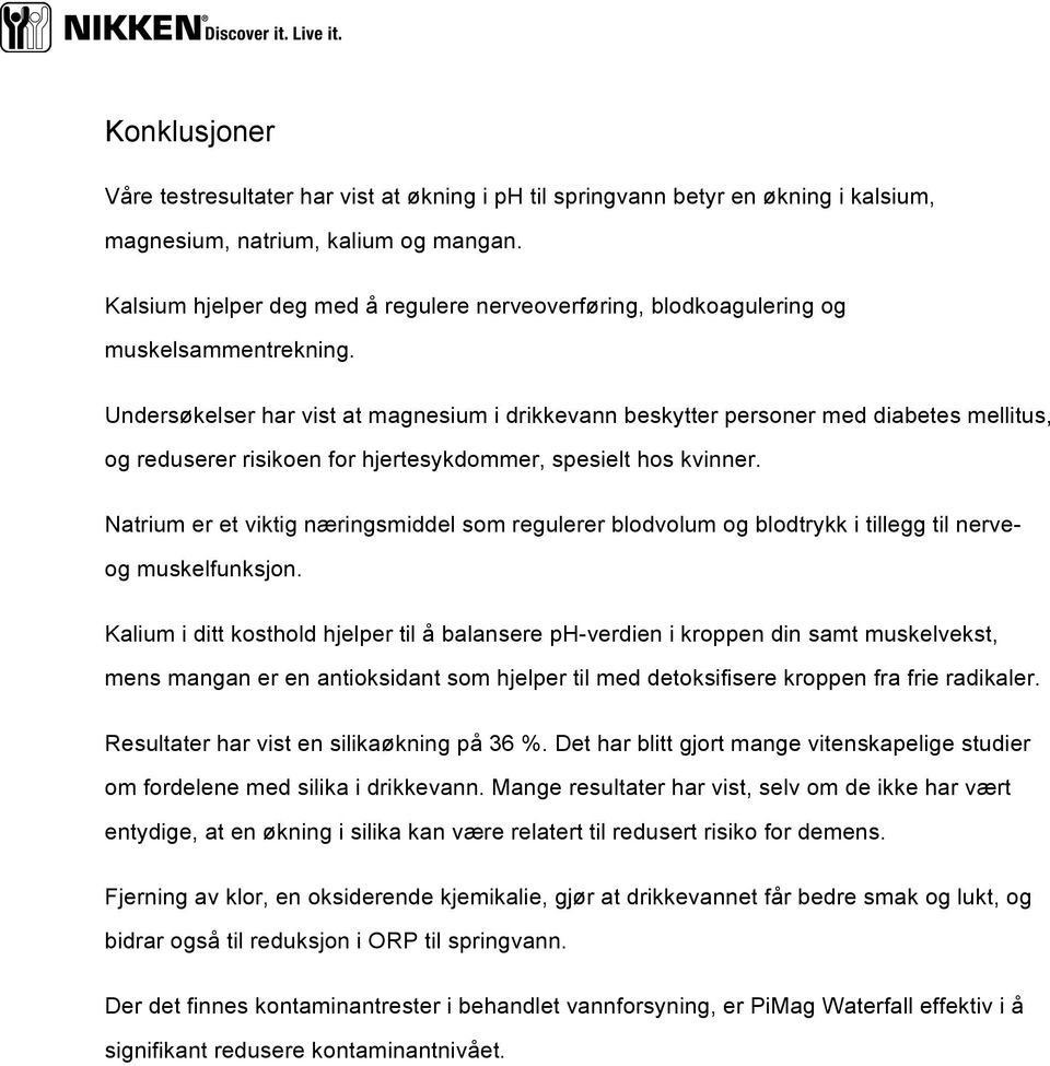 Undersøkelser har vist at magnesium i drikkevann beskytter personer med diabetes mellitus, og reduserer risikoen for hjertesykdommer, spesielt hos kvinner.