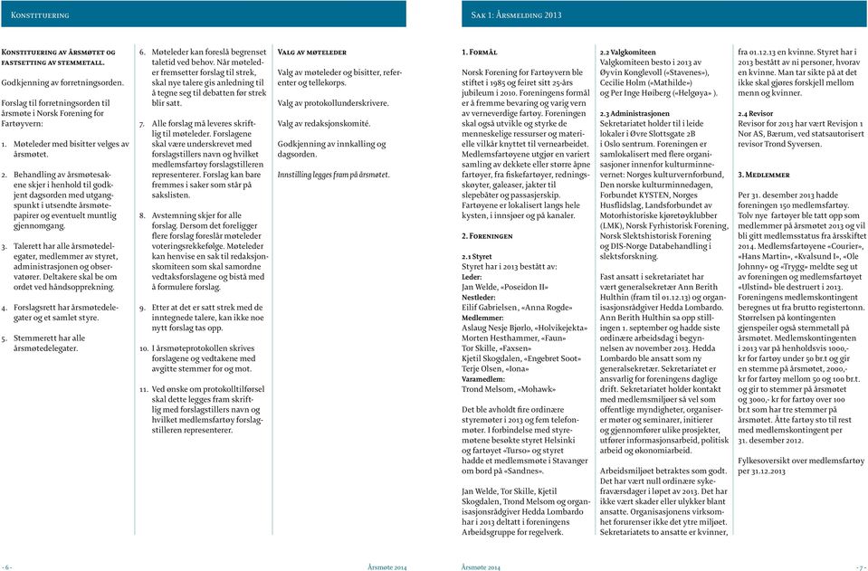 Behandling av årsmøtesakene skjer i henhold til godkjent dagsorden med utgangspunkt i utsendte årsmøtepapirer og eventuelt muntlig gjennomgang. 3.