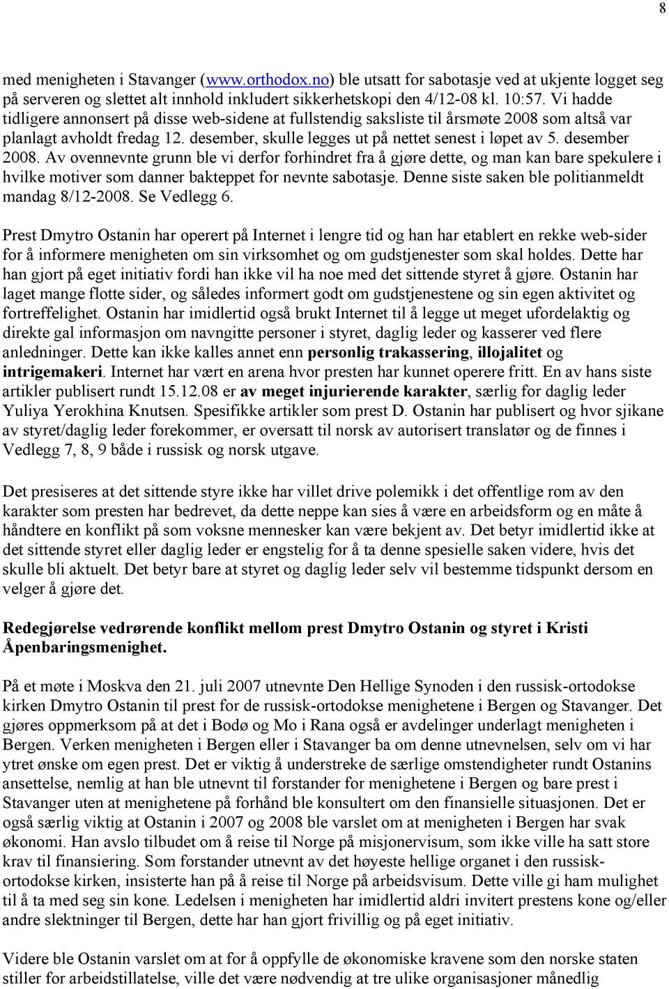 desember 2008. Av ovennevnte grunn ble vi derfor forhindret fra å gjøre dette, og man kan bare spekulere i hvilke motiver som danner bakteppet for nevnte sabotasje.