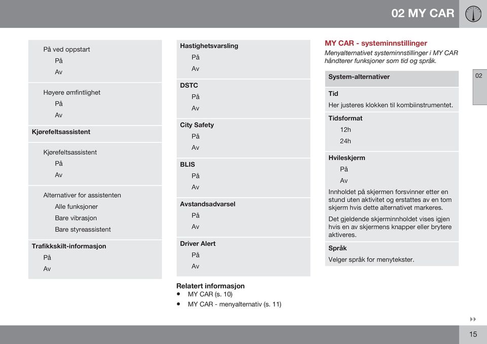 systeminnstillinger i MY CAR håndterer funksjoner som tid og språk. System-alternativer Tid Her justeres klokken til kombiinstrumentet.