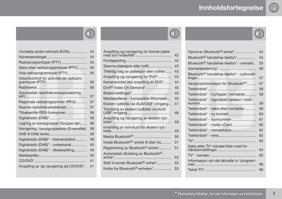 .. 37 Tilbakestille RDS-funksjoner... 38 Digitalradio (DAB)*... 38 Lagring av kanalgrupper (Gruppe lær)... 38 Navigering i kanalgruppeliste (Ensemble). 39 DAB til DAB-lenke.