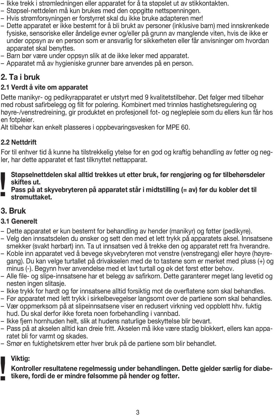 Dette apparatet er ikke bestemt for å bli brukt av personer (inklusive barn) med innskrenkede fysiske, sensoriske eller åndelige evner og/eller på grunn av manglende viten, hvis de ikke er under