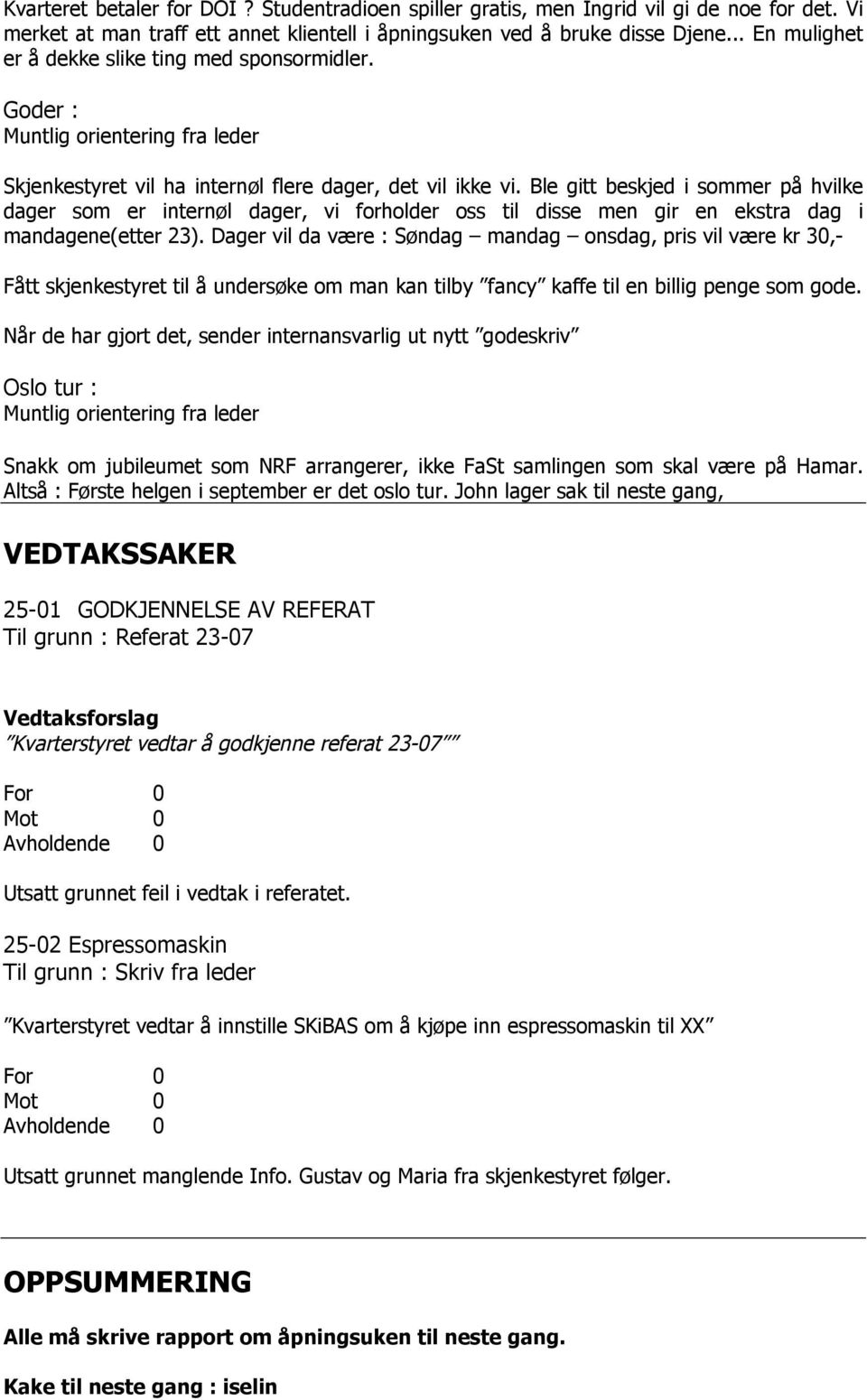 Ble gitt beskjed i smmer på hvilke dager sm er internøl dager, vi frhlder ss til disse men gir en ekstra dag i mandagene(etter 23).