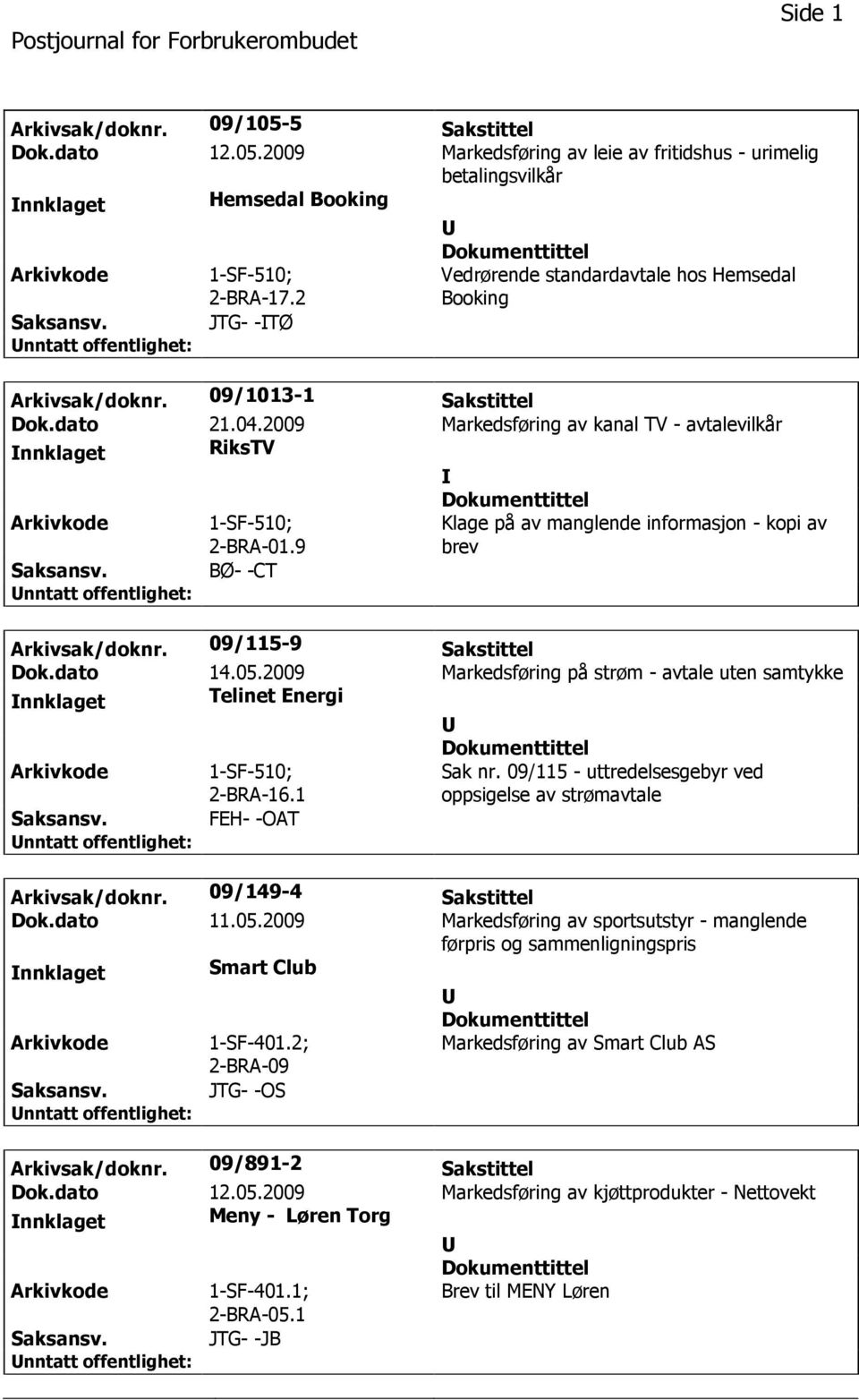 9 Klage på av manglende informasjon - kopi av brev BØ- -CT Arkivsak/doknr. 09/115-9 Sakstittel Dok.dato 14.05.