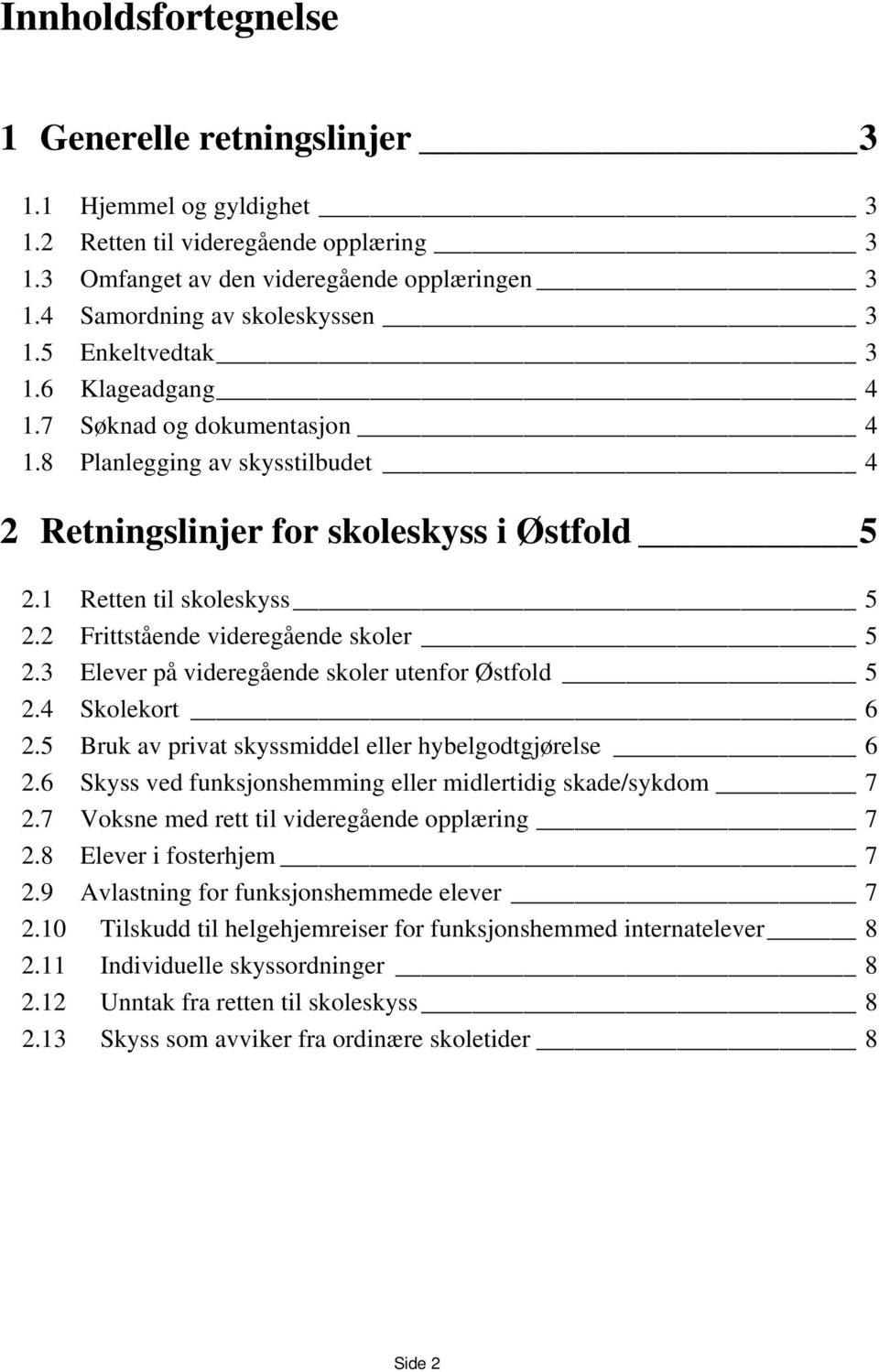 2 Frittstående videregående skoler 5 2.3 Elever på videregående skoler utenfor Østfold 5 2.4 Skolekort 6 2.5 Bruk av privat skyssmiddel eller hybelgodtgjørelse 6 2.