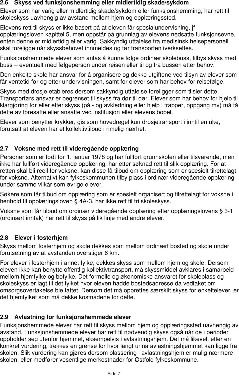 Elevens rett til skyss er ikke basert på at eleven får spesialundervisning, jf opplæringsloven kapittel 5, men oppstår på grunnlag av elevens nedsatte funksjonsevne, enten denne er midlertidig eller