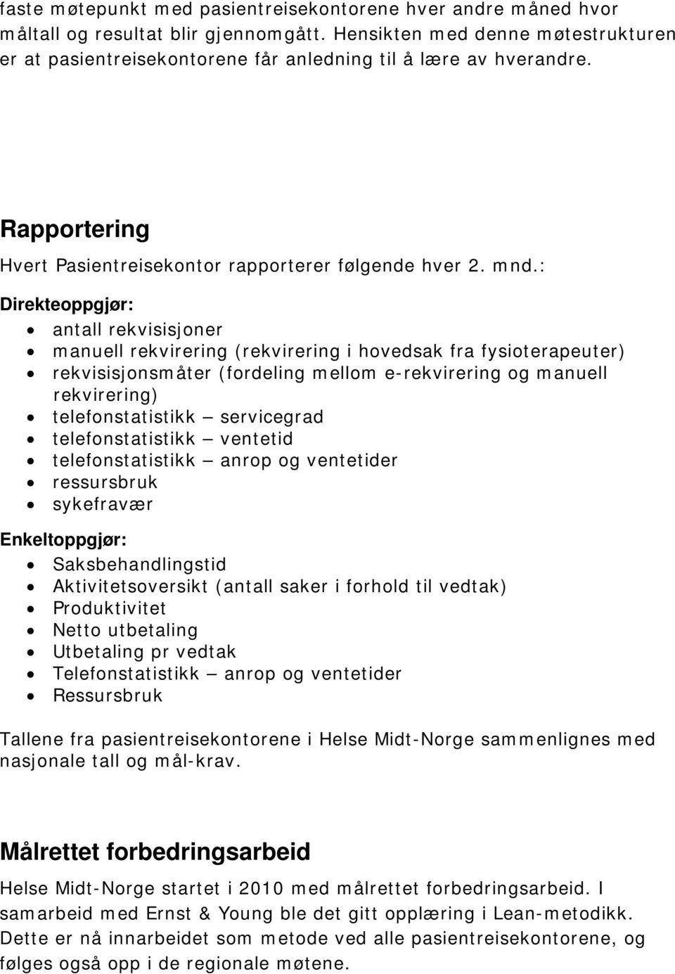 : Direkteoppgjør: antall rekvisisjoner manuell rekvirering (rekvirering i hovedsak fra fysioterapeuter) rekvisisjonsmåter (fordeling mellom e-rekvirering og manuell rekvirering) telefonstatistikk