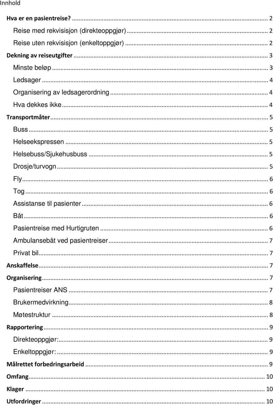 .. 6 Assistanse til pasienter... 6 Båt... 6 Pasientreise med Hurtigruten... 6 Ambulansebåt ved pasientreiser... 7 Privat bil... 7 Anskaffelse... 7 Organisering... 7 Pasientreiser ANS.