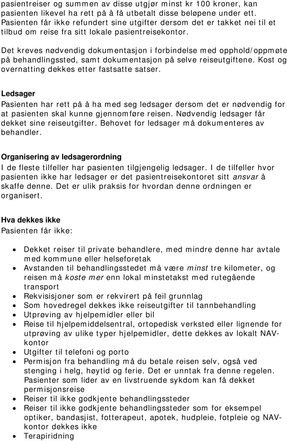 Det kreves nødvendig dokumentasjon i forbindelse med opphold/oppmøte på behandlingssted, samt dokumentasjon på selve reiseutgiftene. Kost og overnatting dekkes etter fastsatte satser.