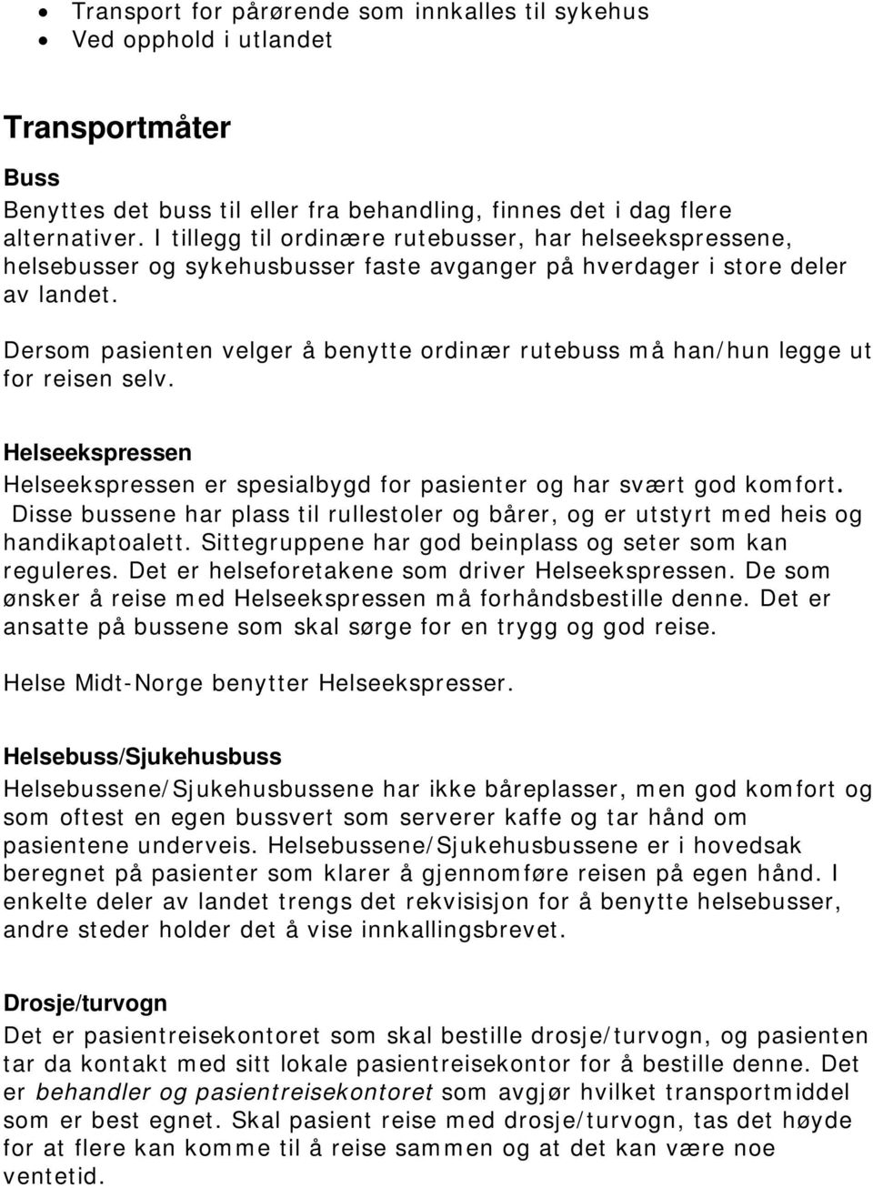 Dersom pasienten velger å benytte ordinær rutebuss må han/hun legge ut for reisen selv. Helseekspressen Helseekspressen er spesialbygd for pasienter og har svært god komfort.