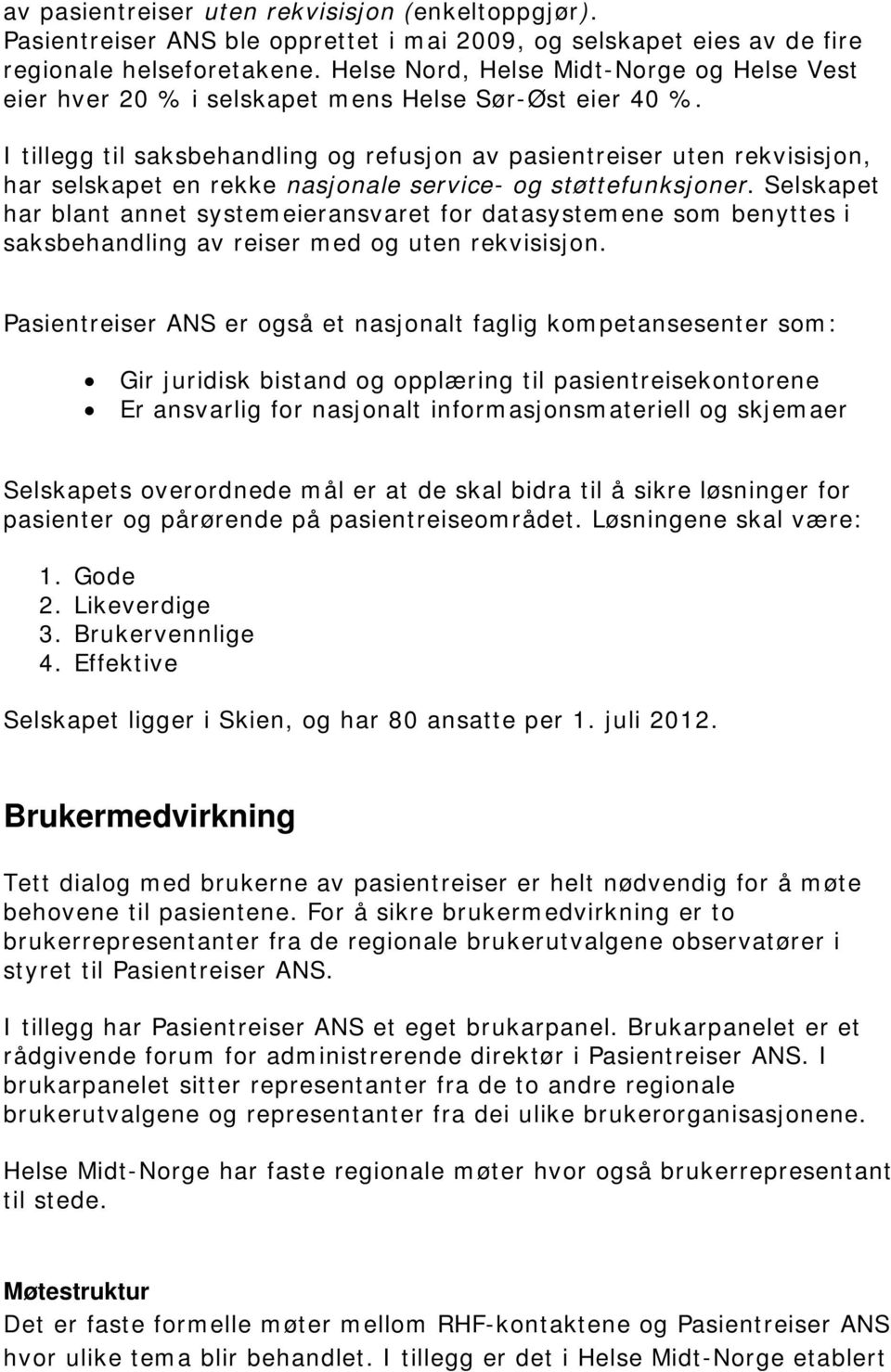 I tillegg til saksbehandling og refusjon av pasientreiser uten rekvisisjon, har selskapet en rekke nasjonale service- og støttefunksjoner.