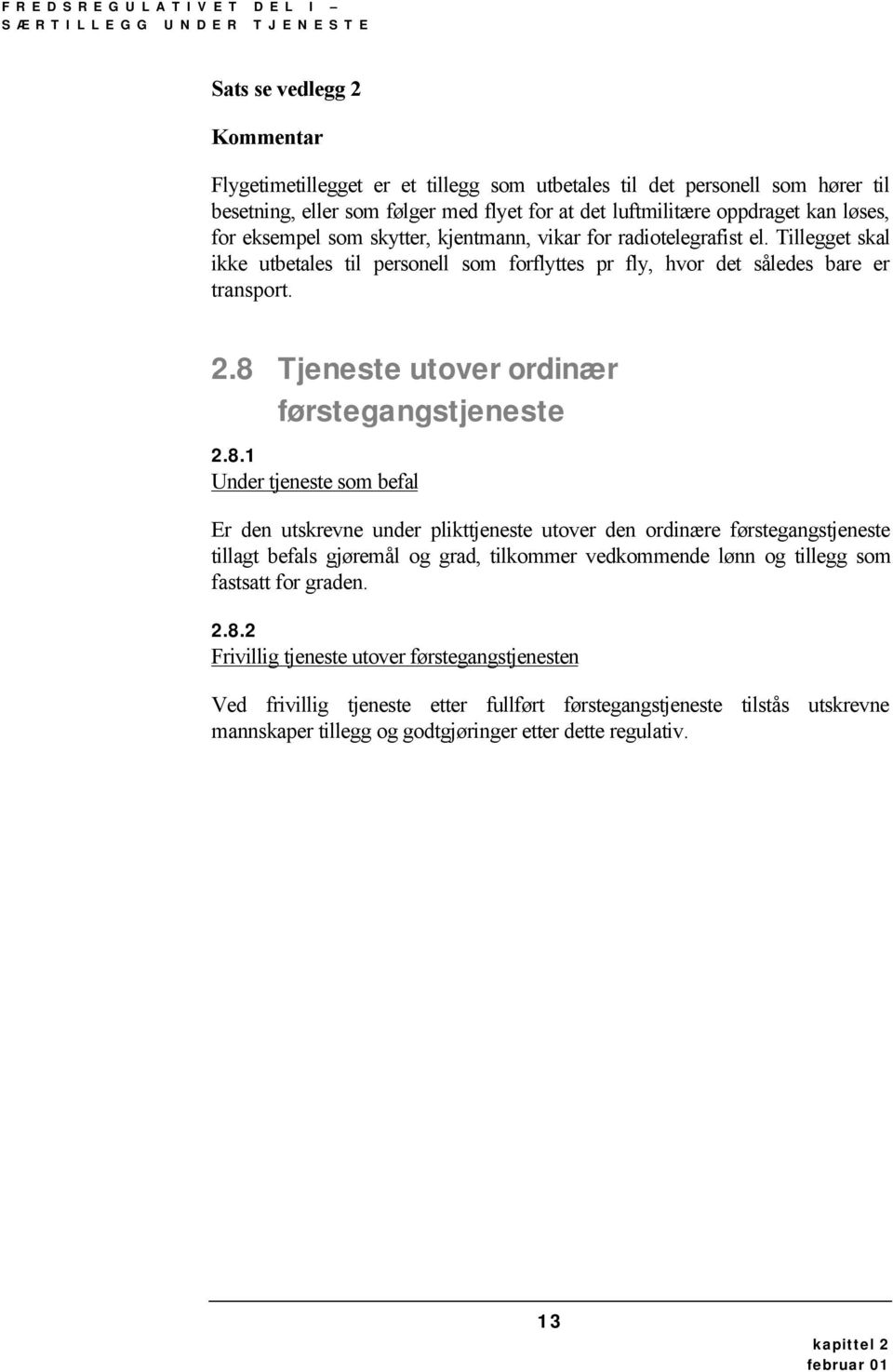 8 Tjeneste utover ordinær førstegangstjeneste 2.8.1 Under tjeneste som befal Er den utskrevne under plikttjeneste utover den ordinære førstegangstjeneste tillagt befals gjøremål og grad, tilkommer