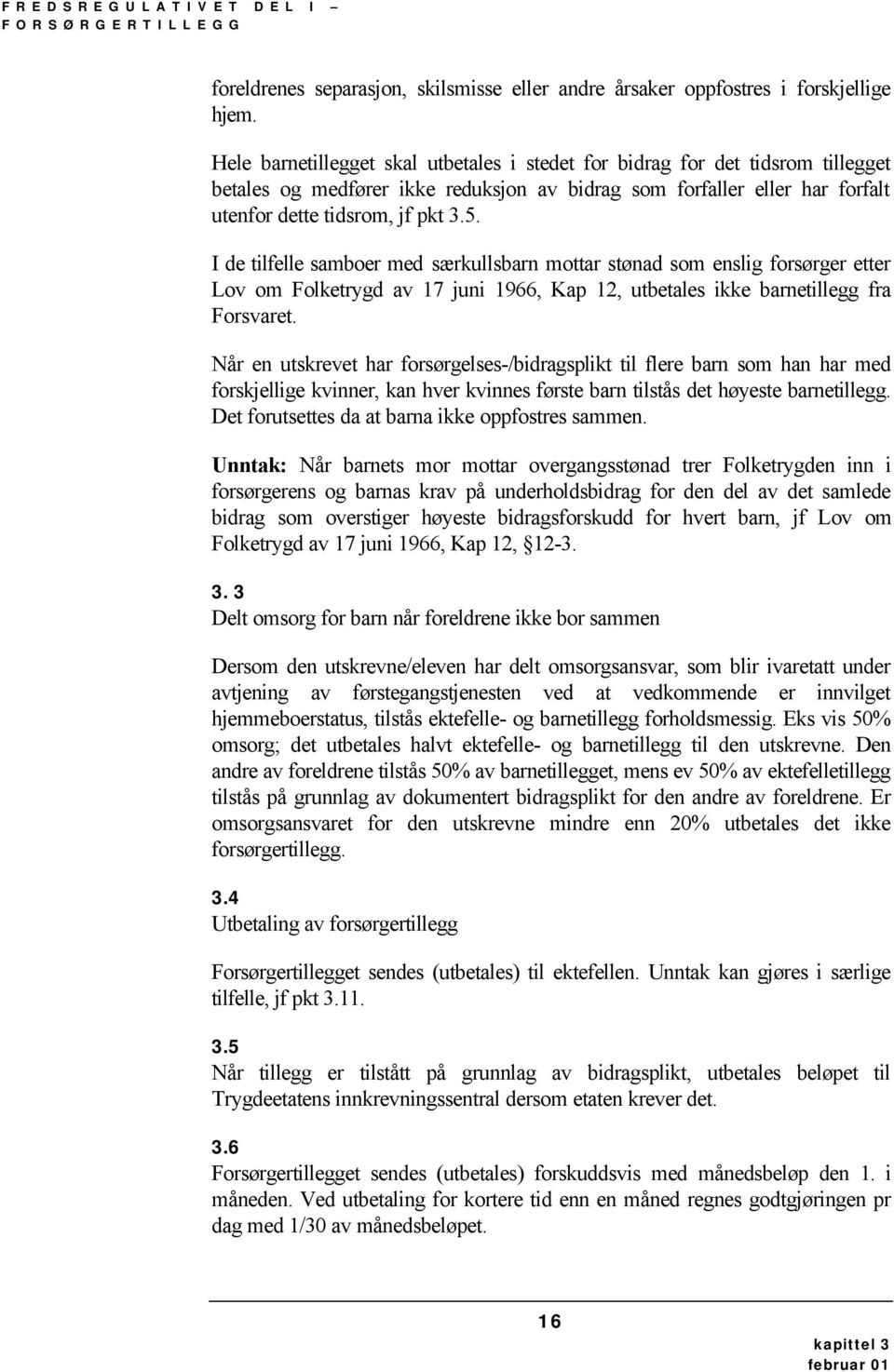 I de tilfelle samboer med særkullsbarn mottar stønad som enslig forsørger etter Lov om Folketrygd av 17 juni 1966, Kap 12, utbetales ikke barnetillegg fra Forsvaret.