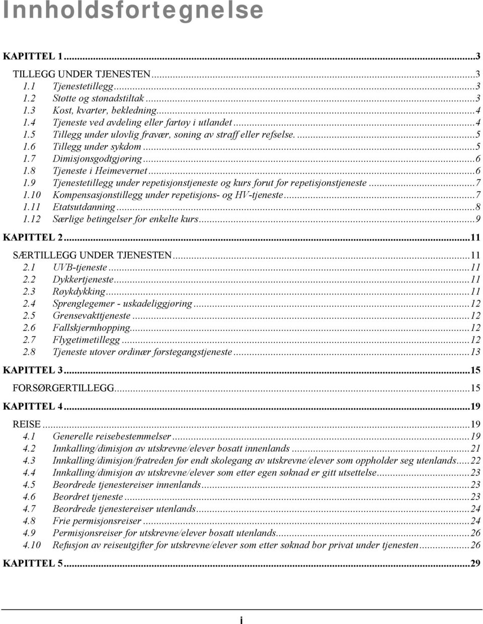 8 Tjeneste i Heimevernet...6 1.9 Tjenestetillegg under repetisjonstjeneste og kurs forut for repetisjonstjeneste...7 1.10 Kompensasjonstillegg under repetisjons- og HV-tjeneste...7 1.11 Etatsutdanning.