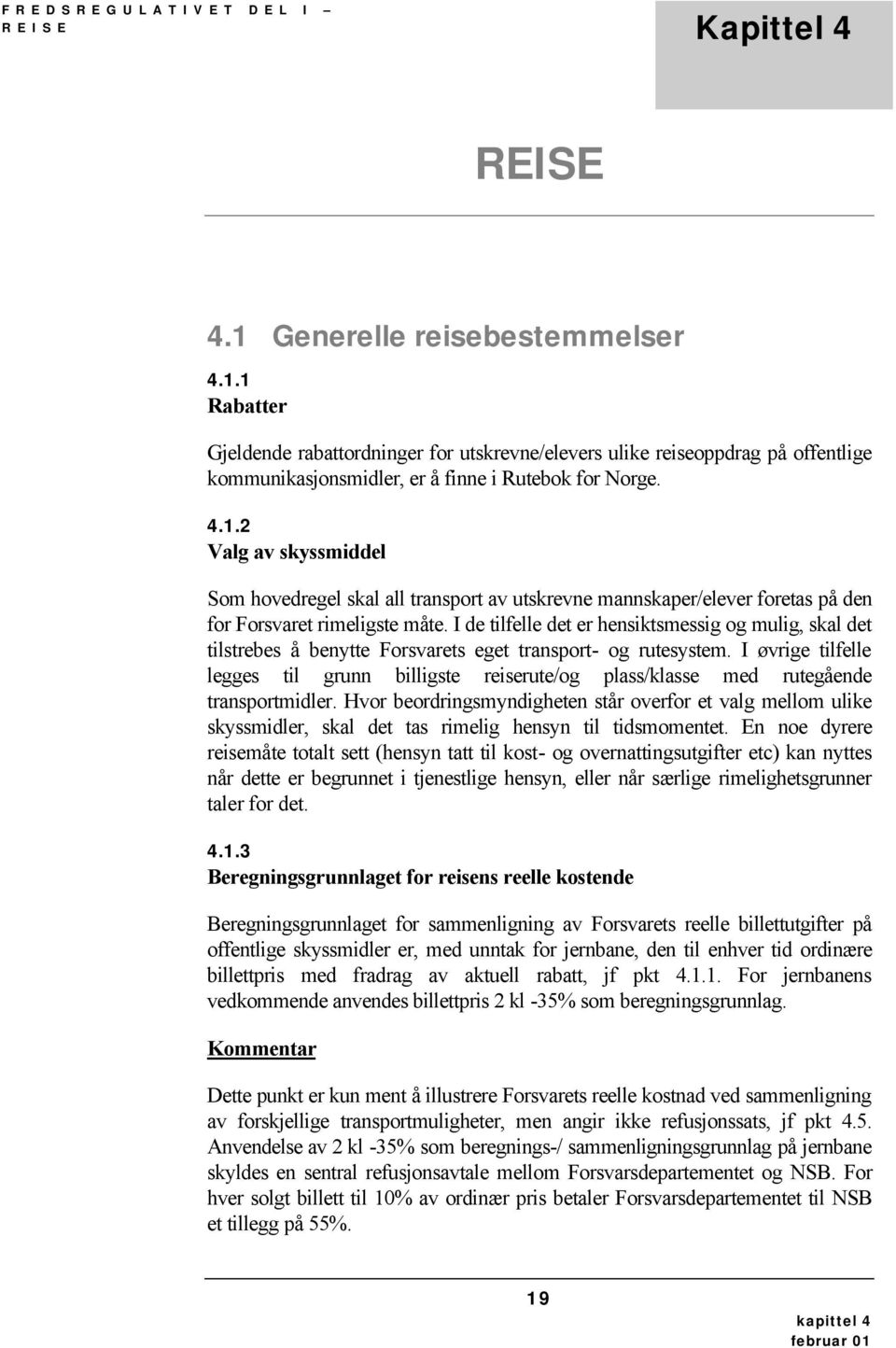 I de tilfelle det er hensiktsmessig og mulig, skal det tilstrebes å benytte Forsvarets eget transport- og rutesystem.