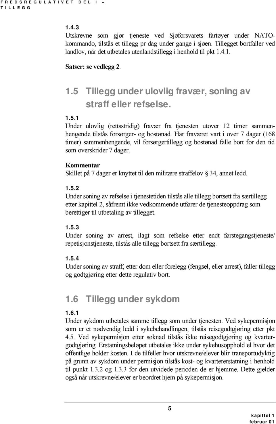 Tillegg under ulovlig fravær, soning av straff eller refselse. 1.5.1 Under ulovlig (rettsstridig) fravær fra tjenesten utover 12 timer sammenhengende tilstås forsørger- og bostønad.