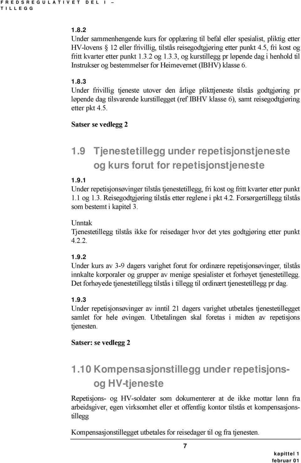 3 Under frivillig tjeneste utover den årlige plikttjeneste tilstås godtgjøring pr løpende dag tilsvarende kurstillegget (ref IBHV klasse 6), samt reisegodtgjøring etter pkt 4.5. Satser se vedlegg 2 1.