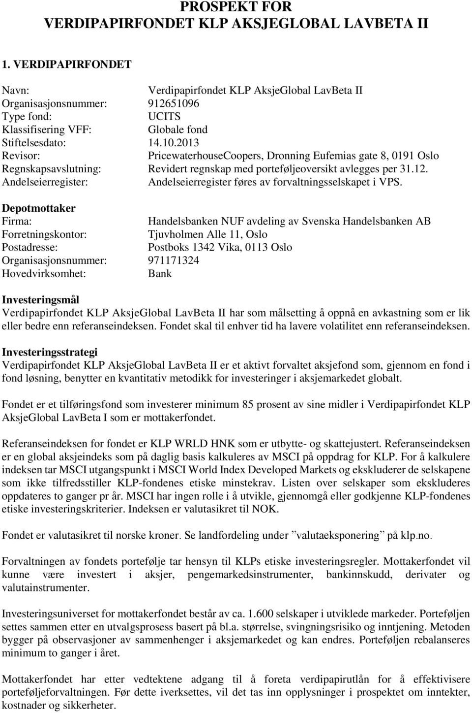 6 Type fond: UCITS Klassifisering VFF: Globale fond Stiftelsesdato: 14.10.