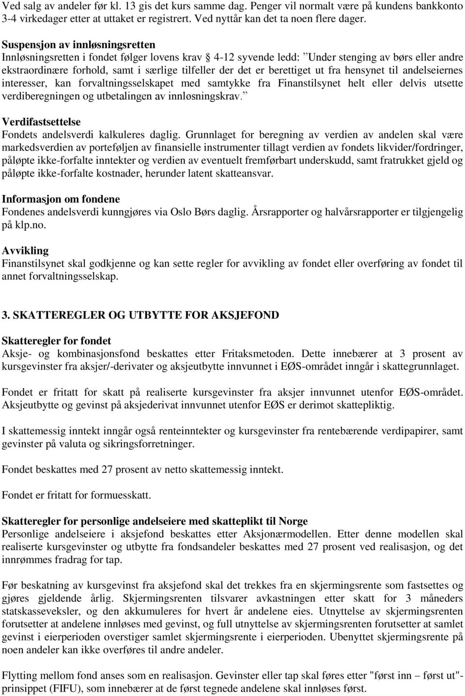 berettiget ut fra hensynet til andelseiernes interesser, kan forvaltningsselskapet med samtykke fra Finanstilsynet helt eller delvis utsette verdiberegningen og utbetalingen av innløsningskrav.