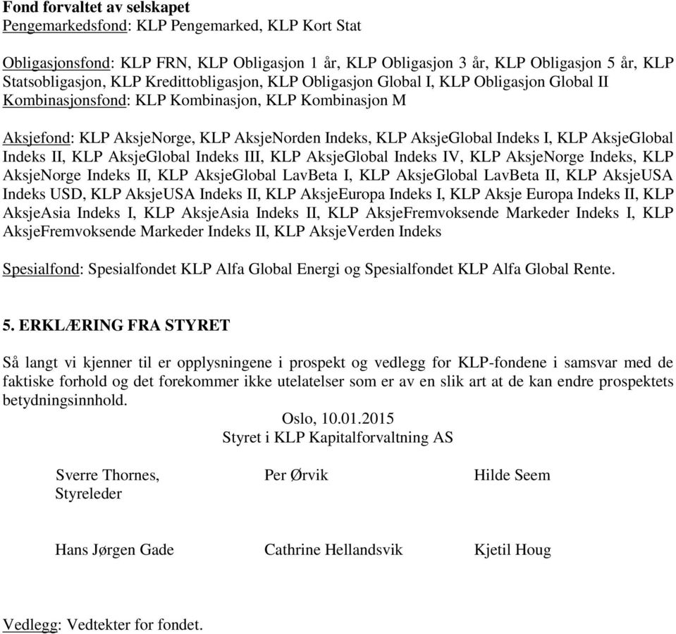 KLP AksjeGlobal Indeks II, KLP AksjeGlobal Indeks III, KLP AksjeGlobal Indeks IV, KLP AksjeNorge Indeks, KLP AksjeNorge Indeks II, KLP AksjeGlobal LavBeta I, KLP AksjeGlobal LavBeta II, KLP AksjeUSA