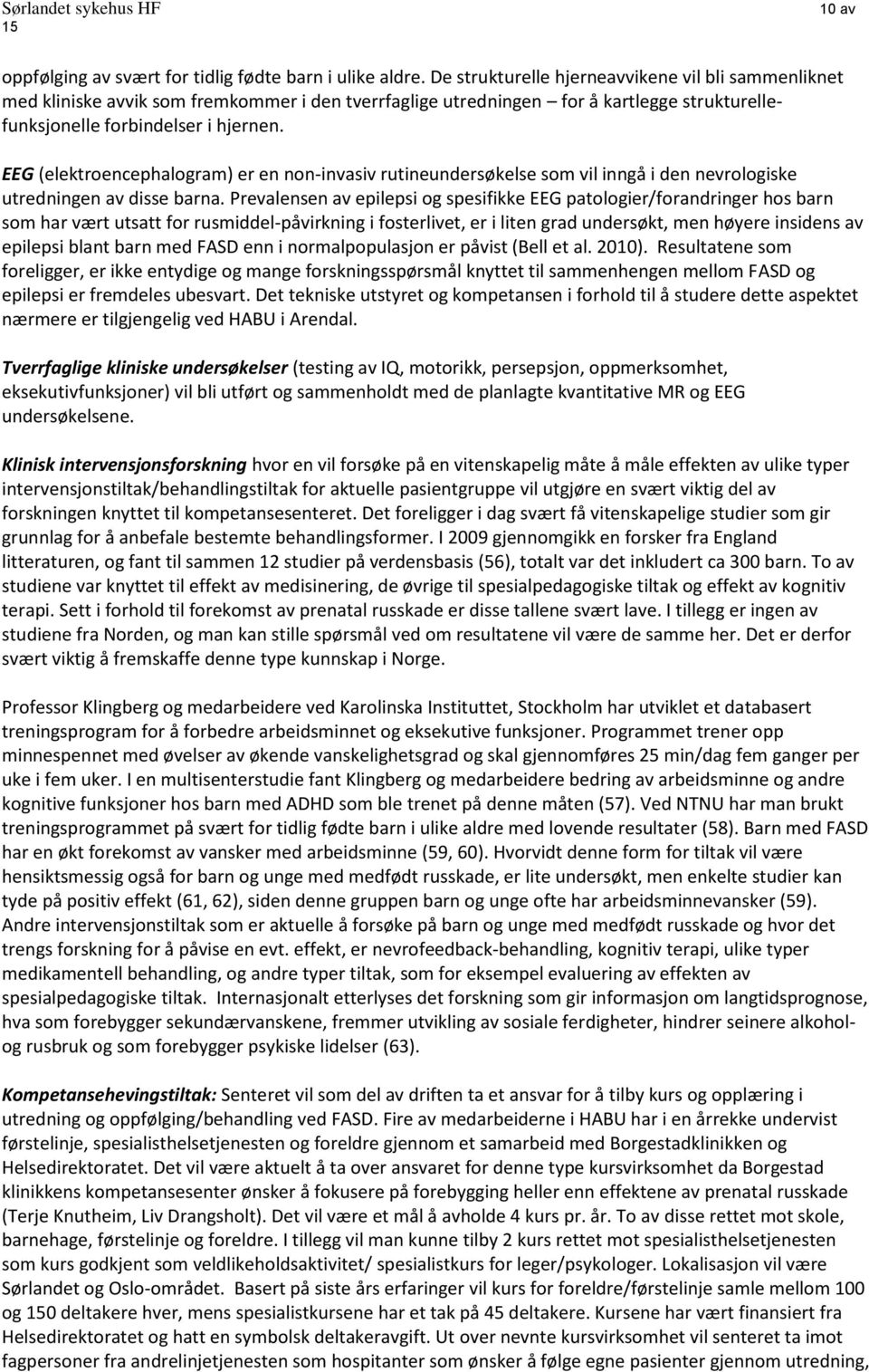 EEG (elektroencephalogram) er en non-invasiv rutineundersøkelse som vil inngå i den nevrologiske utredningen av disse barna.