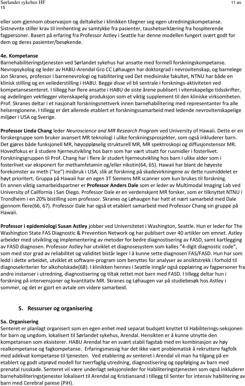 Basert på erfaring fra Professor Astley i Seattle har denne modellen fungert svært godt for dem og deres pasienter/besøkende. 4e.