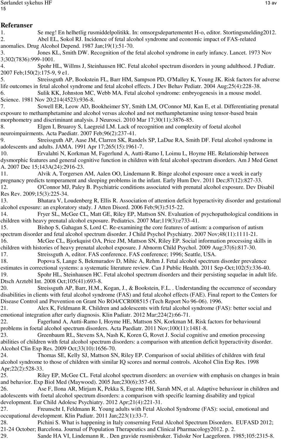 Recognition of the fetal alcohol syndrome in early infancy. Lancet. 1973 Nov 3;302(7836):999-1001. 4. Spohr HL, Willms J, Steinhausen HC. Fetal alcohol spectrum disorders in young adulthood.