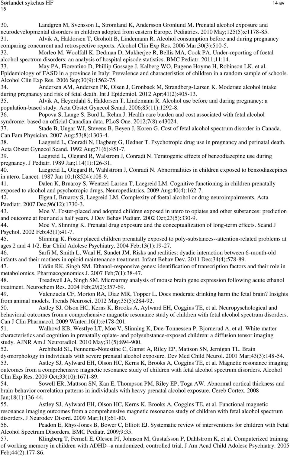 Alcohol Clin Exp Res. 2006 Mar;30(3):510-5. 32. Morleo M, Woolfall K, Dedman D, Mukherjee R, Bellis MA, Cook PA.