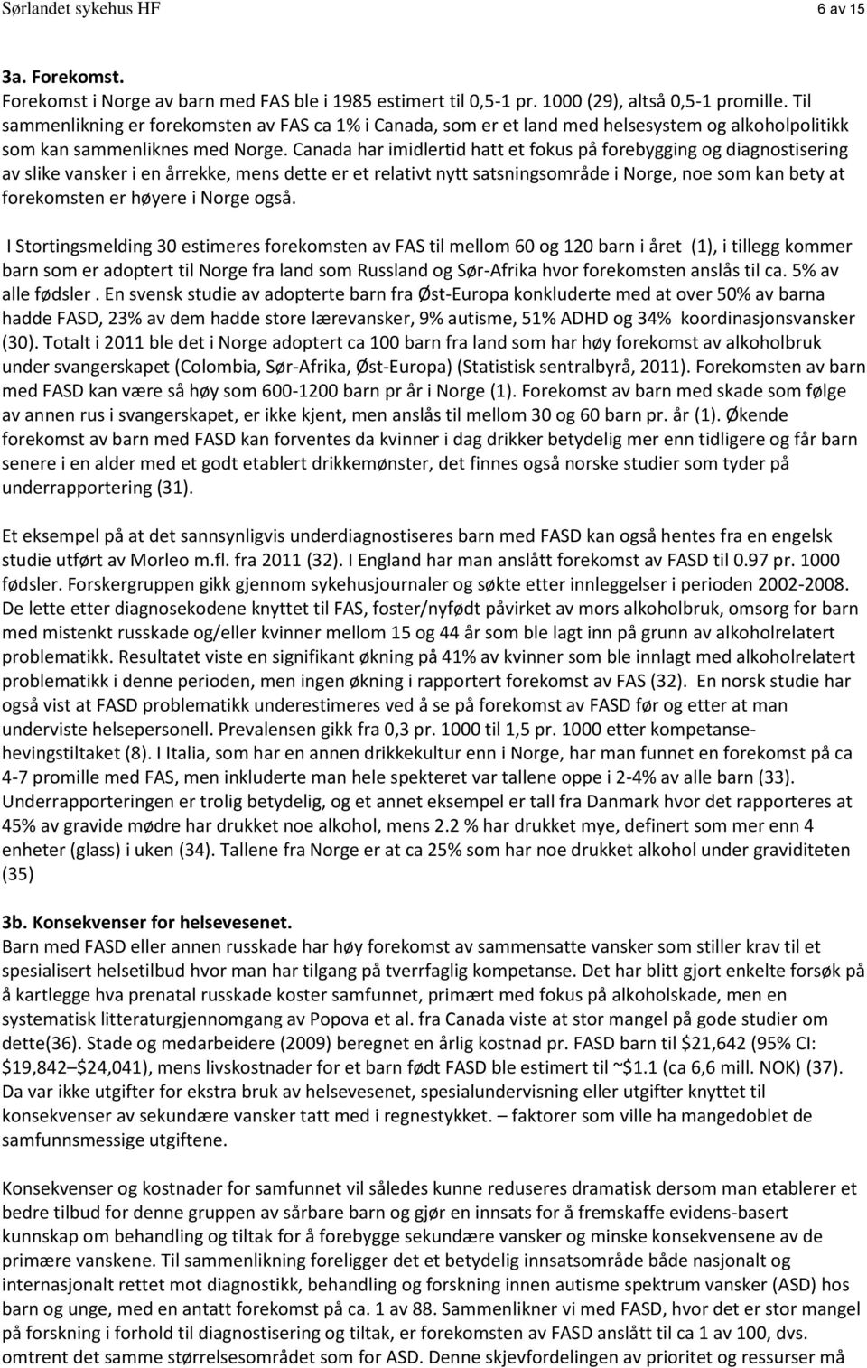 Canada har imidlertid hatt et fokus på forebygging og diagnostisering av slike vansker i en årrekke, mens dette er et relativt nytt satsningsområde i Norge, noe som kan bety at forekomsten er høyere