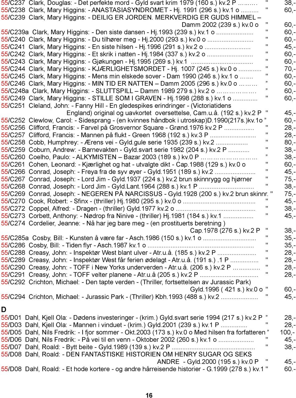 .. " 60,- 55/C240 Clark, Mary Higgins: - Du tilhører meg - Hj.2000 (293 s.) kv.0 o... " 60,- 55/C241 Clark, Mary Higgins: - En siste hilsen - Hj.1996 (291 s.) kv.2 o.