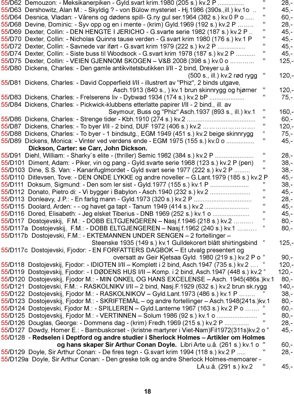 . " 28,- 55/D69 Dexter, Collin: - DEN HENGTE I JERICHO - G.svarte serie 1982 (187 s.) kv.2 P.. " 45,- 55/D70 Dexter, Collin: - Nicholas Quinns tause verden - G.svart krim 1980 (176 s.) kv.1 P " 45,- 55/D72 Dexter, Collin: - Savnede var iført - G.