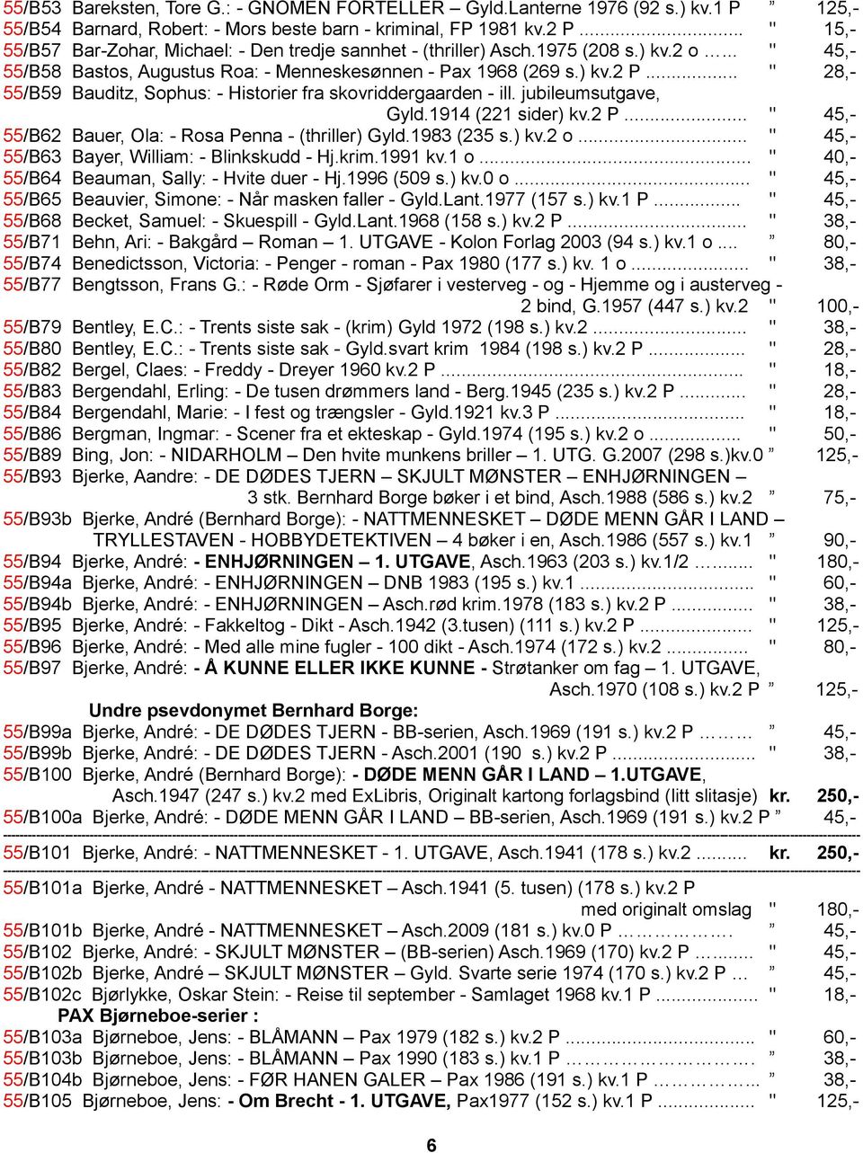 .. " 28,- 55/B59 Bauditz, Sophus: - Historier fra skovriddergaarden - ill. jubileumsutgave, Gyld.1914 (221 sider) kv.2 P... " 45,- 55/B62 Bauer, Ola: - Rosa Penna - (thriller) Gyld.1983 (235 s.) kv.2 o.