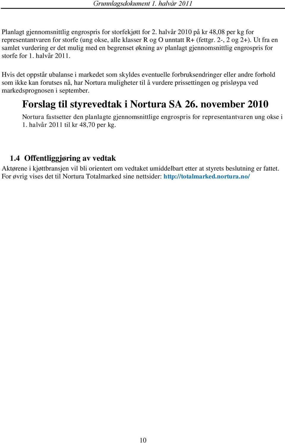 Hvis det oppstår ubalanse i markedet som skyldes eventuelle forbruksendringer eller andre forhold som ikke kan forutses nå, har Nortura muligheter til å vurdere prissettingen og prisløypa ved