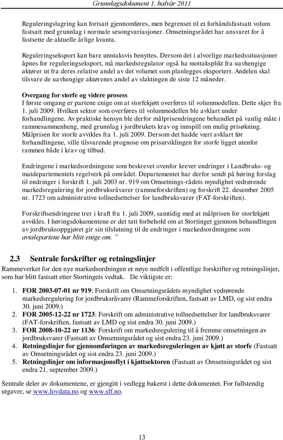 Dersom det i alvorlige markedssituasjoner åpnes for reguleringseksport, må markedsregulator også ha mottaksplikt fra uavhengige aktører ut fra deres relative andel av det volumet som planlegges