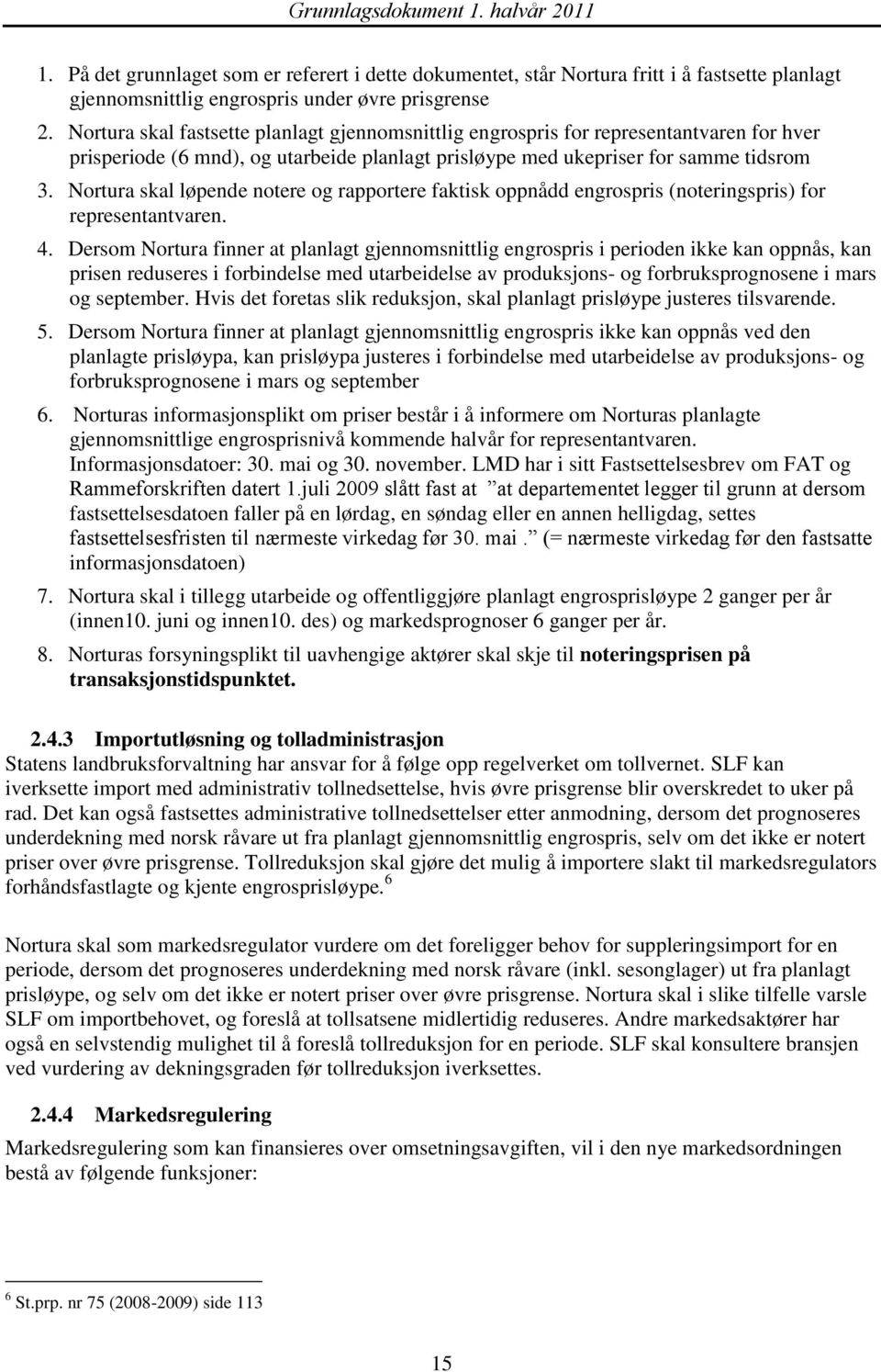 Nortura skal løpende notere og rapportere faktisk oppnådd engrospris (noteringspris) for representantvaren. 4.