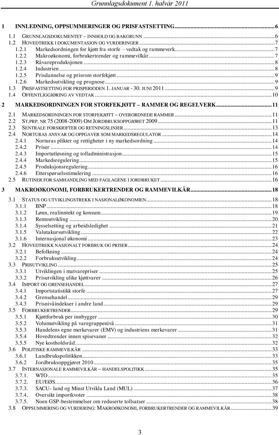 .. 9 1.3 PRISFASTSETTING FOR PRISPERIODEN 1. JANUAR - 30. JUNI 2011... 9 1.4 OFFENTLIGGJØRING AV VEDTAK... 10 2 MARKEDSORDNINGEN FOR STORFEKJØTT RAMMER OG REGELVERK... 11 2.