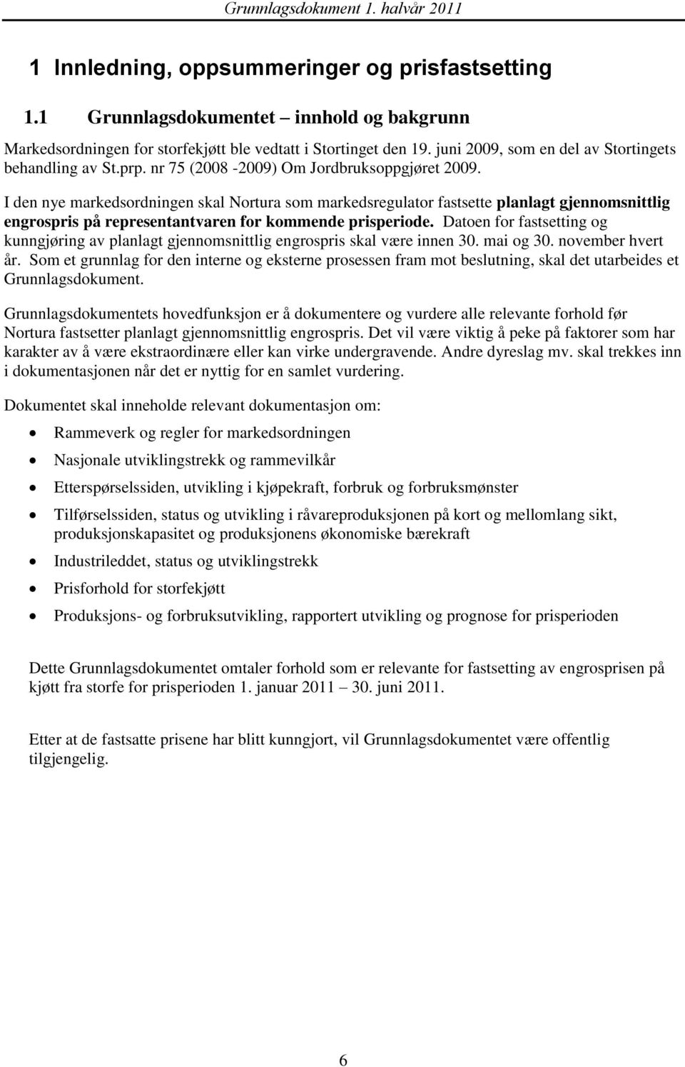 I den nye markedsordningen skal Nortura som markedsregulator fastsette planlagt gjennomsnittlig engrospris på representantvaren for kommende prisperiode.