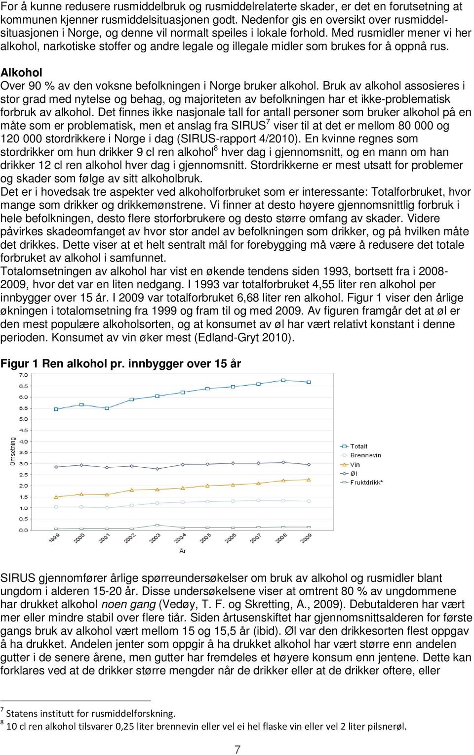 Med rusmidler mener vi her alkohol, narkotiske stoffer og andre legale og illegale midler som brukes for å oppnå rus. Alkohol Over 90 % av den voksne befolkningen i Norge bruker alkohol.