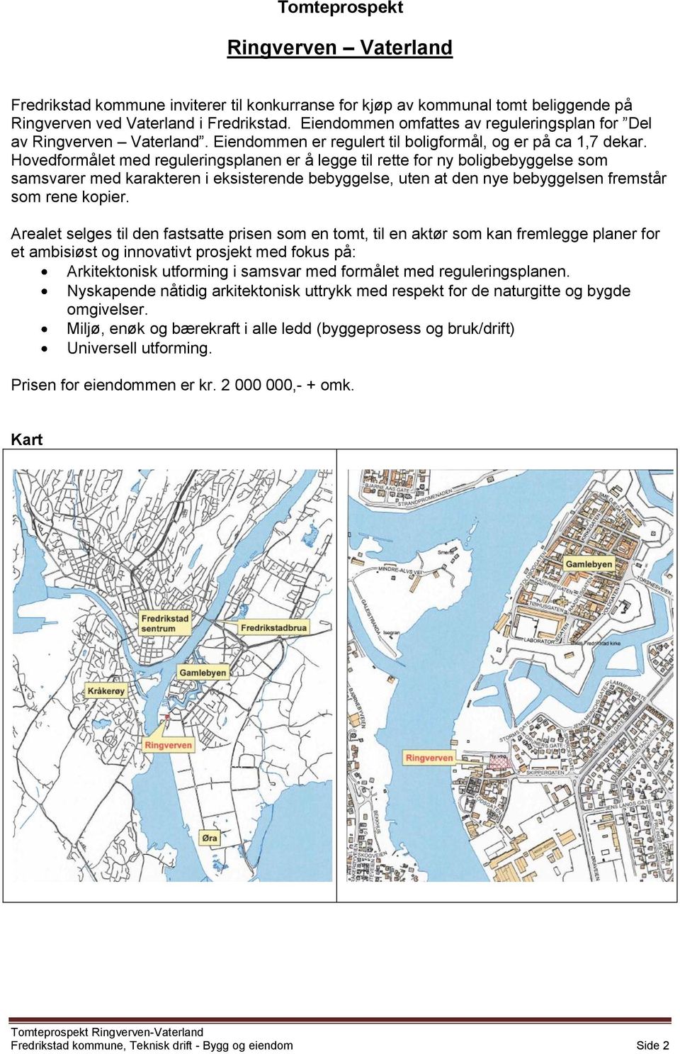 Hovedformålet med reguleringsplanen er å legge til rette for ny boligbebyggelse som samsvarer med karakteren i eksisterende bebyggelse, uten at den nye bebyggelsen fremstår som rene kopier.