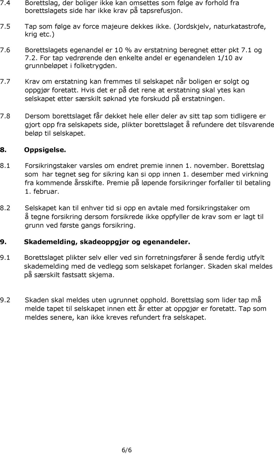 For tap vedrørende den enkelte andel er egenandelen 1/10 av grunnbeløpet i folketrygden. 7.7 Krav om erstatning kan fremmes til selskapet når boligen er solgt og oppgjør foretatt.