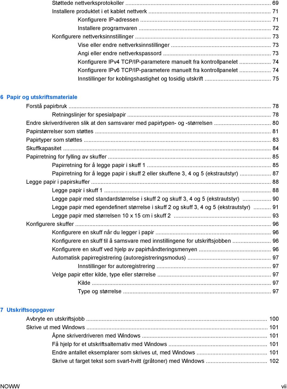 .. 74 Konfigurere IPv6 TCP/IP-parametere manuelt fra kontrollpanelet... 74 Innstillinger for koblingshastighet og tosidig utskrift... 75 6 Papir og utskriftsmateriale Forstå papirbruk.