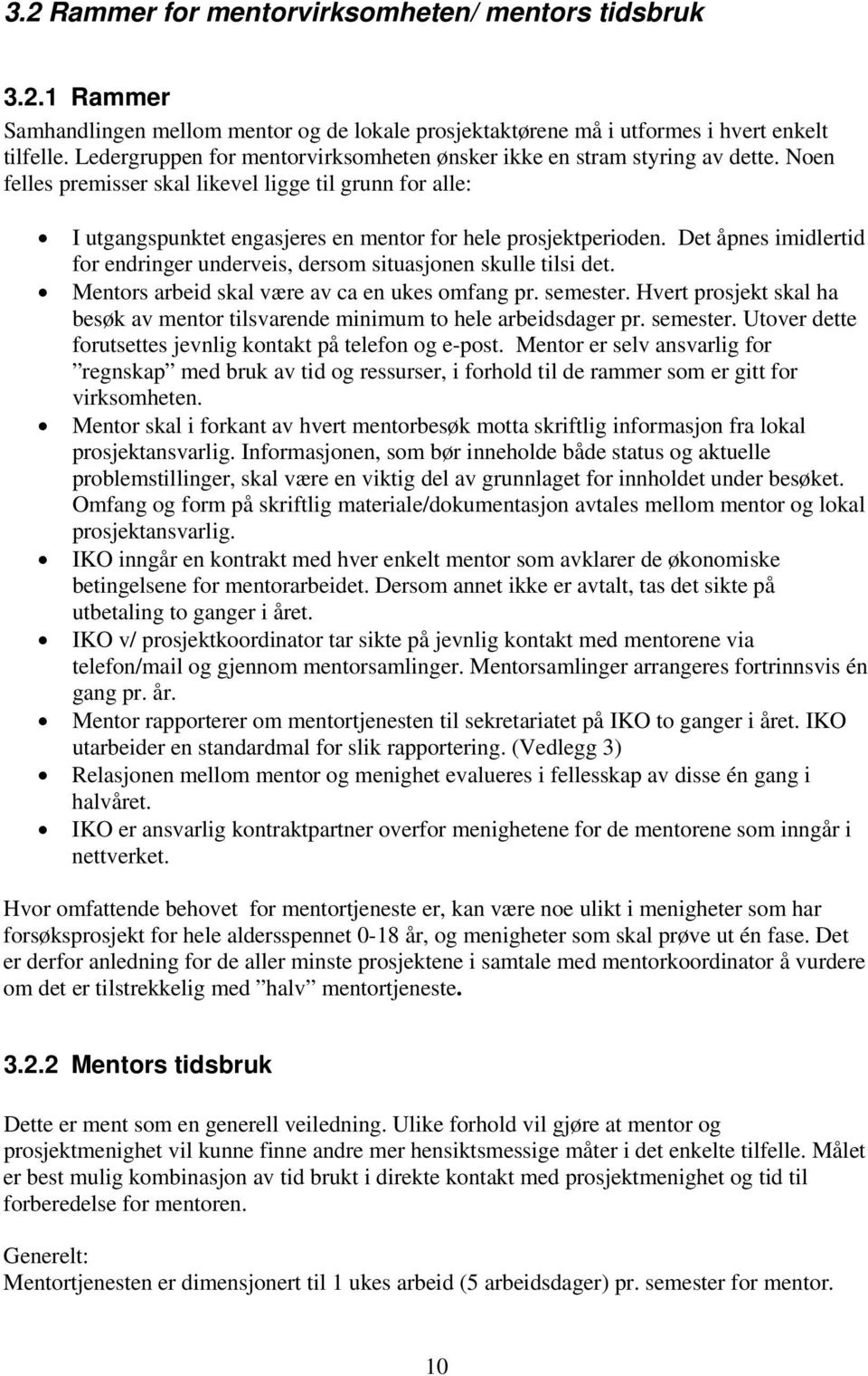 Det åpnes imidlertid for endringer underveis, dersom situasjonen skulle tilsi det. Mentors arbeid skal være av ca en ukes omfang pr. semester.