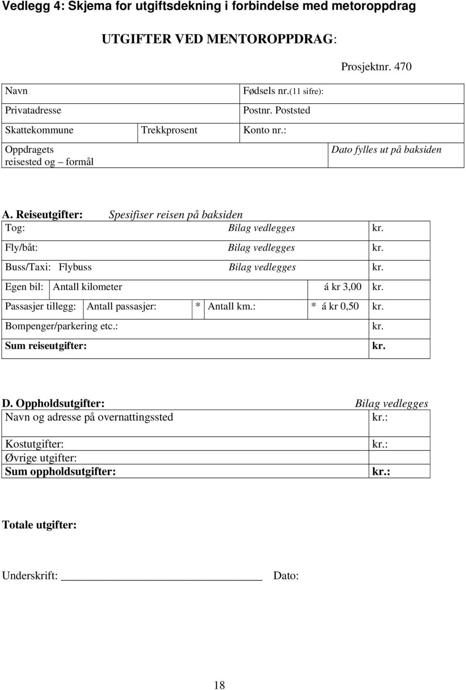 Fly/båt: Bilag vedlegges kr. Buss/Taxi: Flybuss Bilag vedlegges kr. Egen bil: Antall kilometer á kr 3,00 kr. Passasjer tillegg: Antall passasjer: * Antall km.: * á kr 0,50 kr.