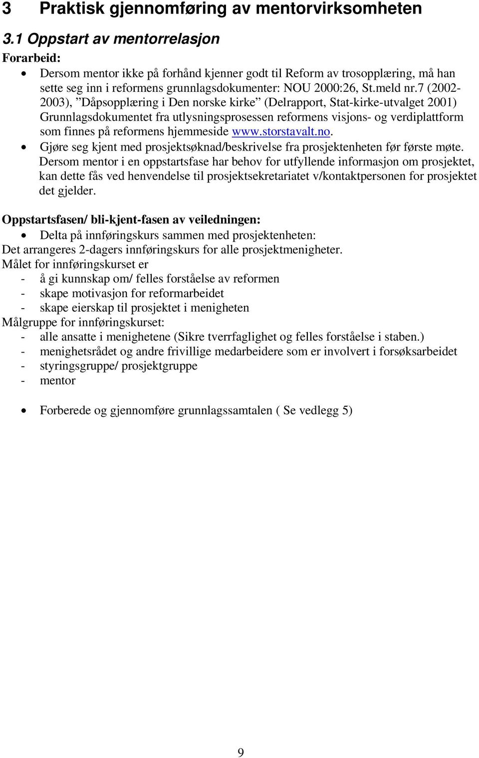 7 (2002-2003), Dåpsopplæring i Den norske kirke (Delrapport, Stat-kirke-utvalget 2001) Grunnlagsdokumentet fra utlysningsprosessen reformens visjons- og verdiplattform som finnes på reformens